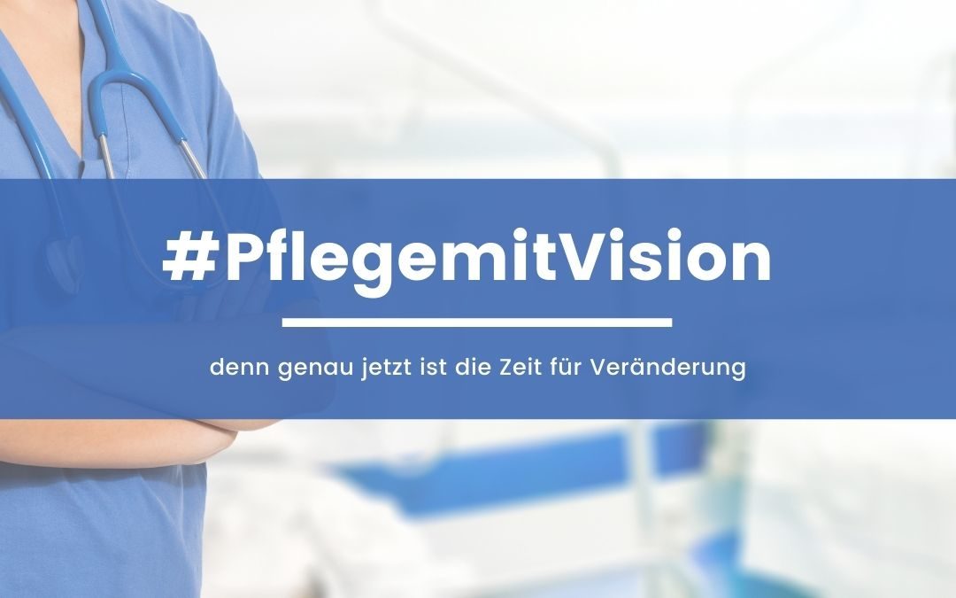 #PflegemitVision – denn genau jetzt ist die Zeit für Veränderung